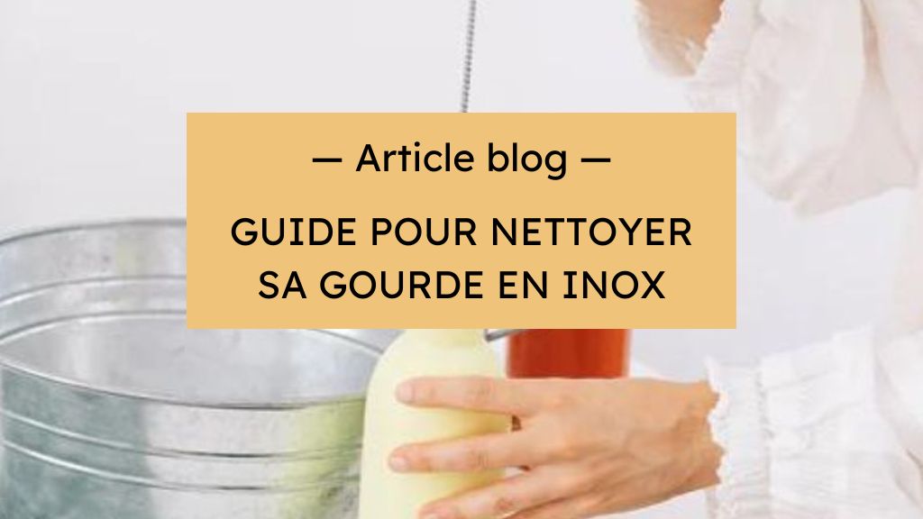 Nettoyer une gourde inox : méthodes naturelles & entretien - Hersée