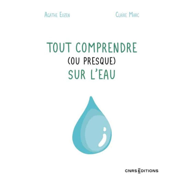 Tout comprendre (ou presque) sur l'eau - Agathe Euzen et Claire Marc - Cnrs Editions CNRS Editions Hersée Paris 9